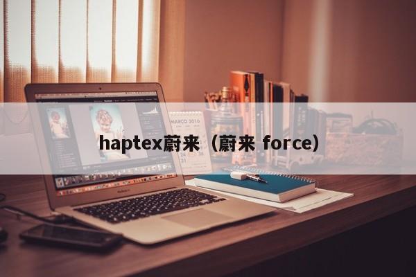 haptex蔚来（蔚来 force）
